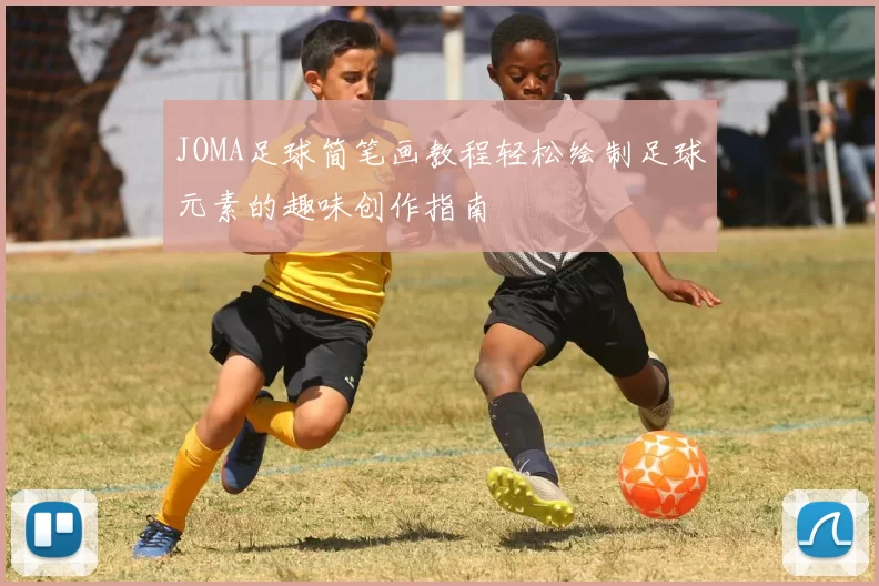 JOMA足球简笔画教程轻松绘制足球元素的趣味创作指南